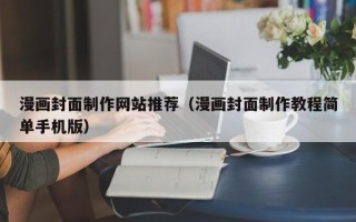 克拉玛依漫画封面制作网站推荐（漫画封面制作教程简单手机版）